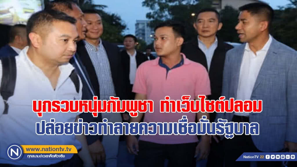 "บิ๊กโจ๊ก" บินลัดฟ้าบุกรวบหนุ่มกัมพูชาทำเว็บไซต์ปลอม ปล่อยข่าวทำลายความเชื่อมั่นรบ.