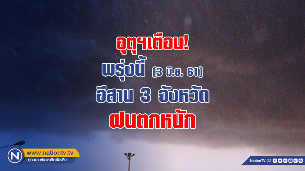 อุตุฯเตือน! พรุ่งนี้ อีสาน 3 จังหวัด ฝนตกหนัก