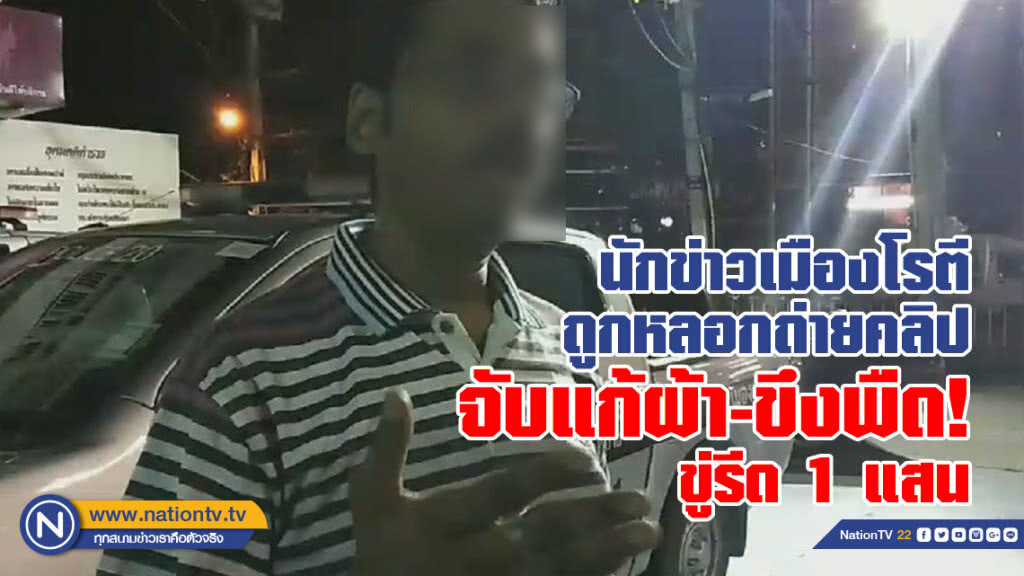 นักข่าวเมืองโรตี
ถูกหลอกถ่ายคลิป
จับแก้ผ้า-ขึงพืด ขู่รีด 1 แสน