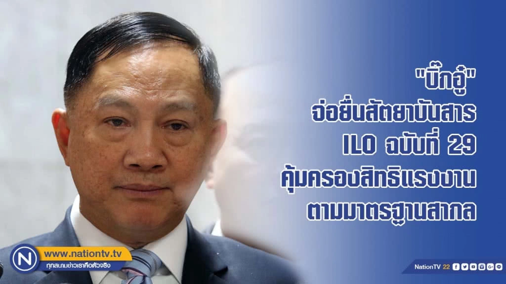 "บิ๊กอู๋" จ่อยื่นสัตยาบันสาร ILO ฉบับที่ 29 คุ้มครองสิทธิแรงงานตามมาตรฐานสากล