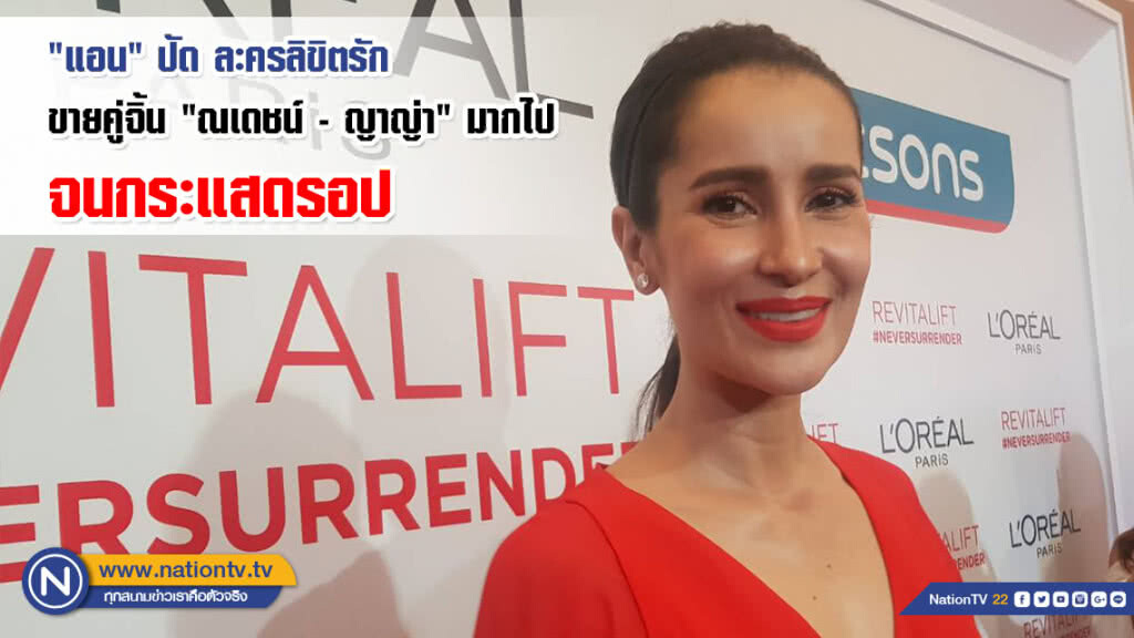 "แอน" ปัด ละครลิขิตรัก ขายคู่จิ้น "ณเดชน์ - ญาญ่า" มากไป จนกระแสดรอป