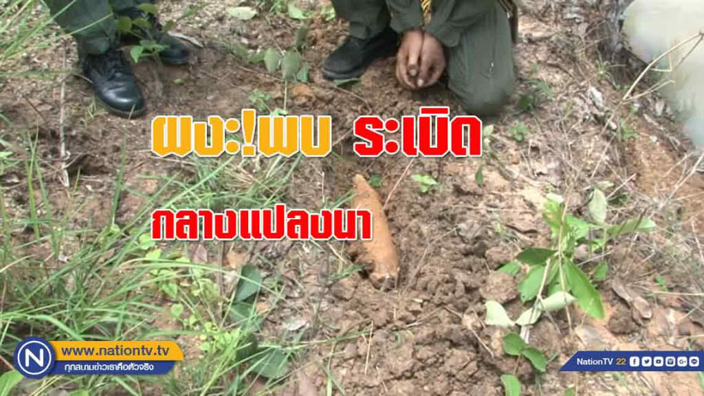 ชาวบ้านผงะ! พบ "ระเบิด" กลางแปลงนาขณะไถ่พรวนดิน