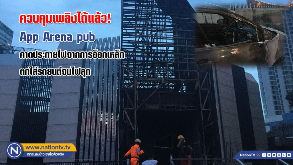 ควบคุมเพลิง App Arena pub ได้แล้ว! คาดประกายไฟจากการอ็อกเหล็กตกใส่รถยนต์จนไฟลุก ควบคุมเพลิง App Arena pub ได้แล้ว! คาดประกายไฟจากการอ็อกเหล็กตกใส่รถยนต์จนไฟลุก