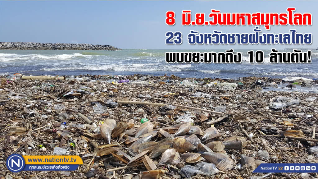 8 มิ.ย.วันมหาสมุทรโลก
23 จังหวัดชายฝั่งทะเลไทย
พบขยะมากถึง 10 ล้านตัน!