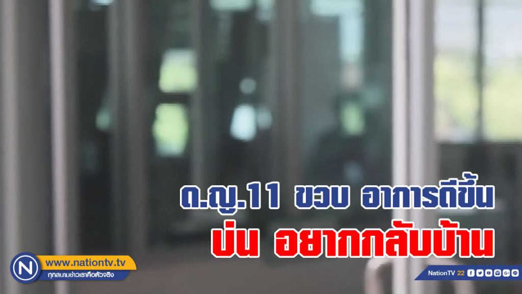 ด.ญ.11 ขวบ อาการดีขึ้น 
ยิ้มแย้ม-แจ่มใส บ่น อยากกลับบ้าน