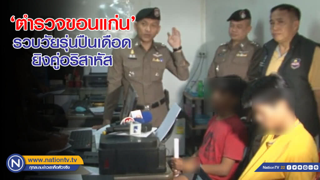'ตำรวจขอนแก่น' รวบวัยรุ่นปืนเดือด ยิงคู่อริสาหัส