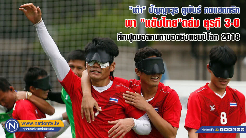 "เต๋า" ปัญญาวุธ คูพันธ์ กดแฮตทริกพา "แข้งไทย" ถล่ม ตุรกี 3-0 ศึกฟุตบอลคนตาบอดชิงแชมป์โลก 2018