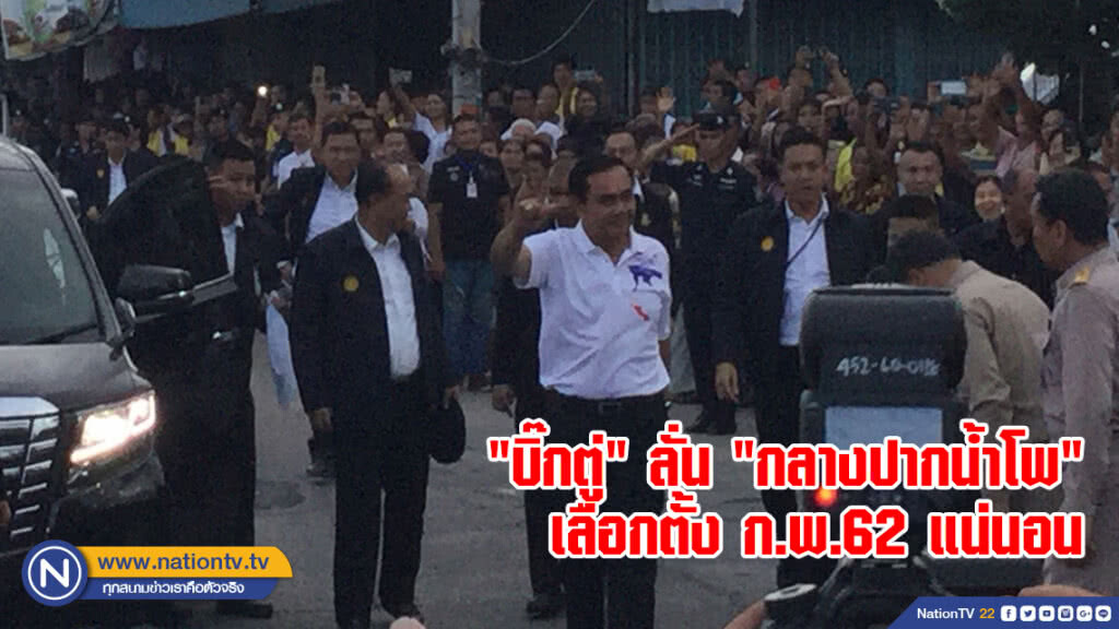 "บิ๊กตู่" ลั่น "กลางปากน้ำโพ" เลือกตั้ง ก.พ.62 แน่นอน