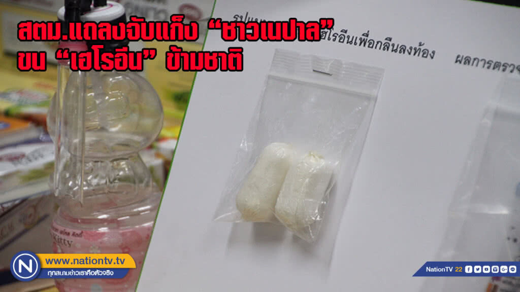 สตม.แถลงจับแก็ง "ชาวเนปาล" ขน "เฮโรอีน" ข้ามชาติ ด้วยการกลืน