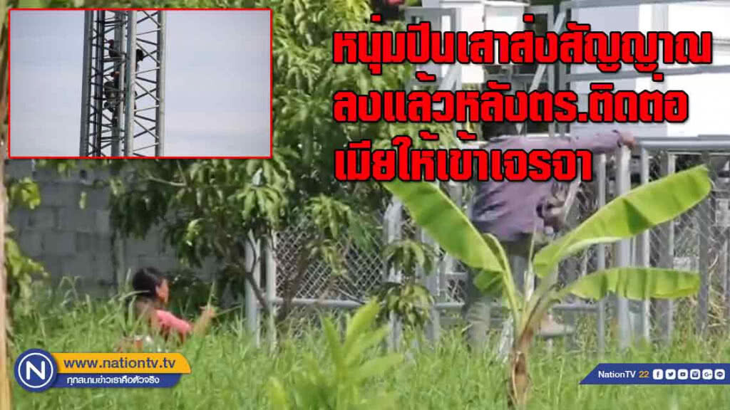 หนุ่มปีนเสาส่งสัญญาณโทรศัพท์ ยอมลงแล้ว หลังตร.ติดต่อเมียให้เข้าเจรจา