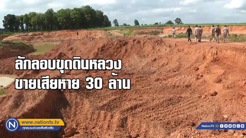 นายทุนรับเหมา "ลักลอบ" ขุดดินหลวงขายเสียหาย 30 ล้านบาท