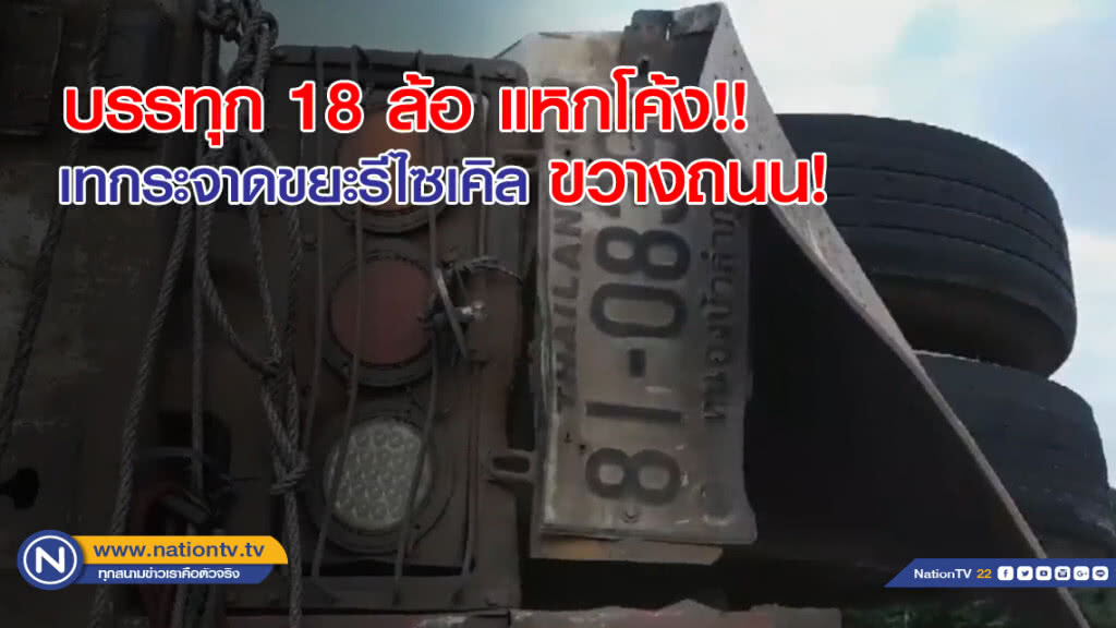 บรรทุก 18 ล้อ แหกโค้ง!! เทกระจาดขยะรีไซเคิล ขวางถนน!