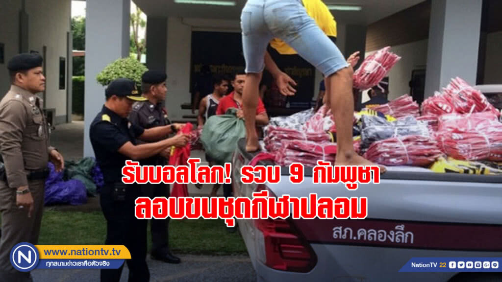 รับบอลโลก! รวบ 9 กัมพูชาลอบขนชุดกีฬาปลอม รับบอลโลก! รวบ 9 กัมพูชาลอบขนชุดกีฬาปลอม