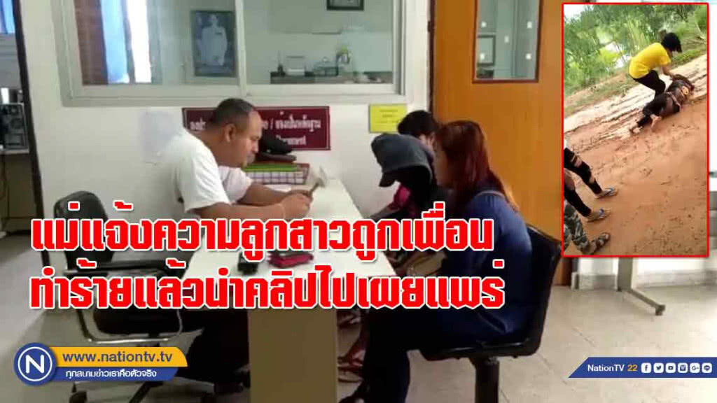 แม่โร่แจ้งความลูกสาวถูกเพื่อนทำร้ายแล้วนำคลิปไปเผยแพร่