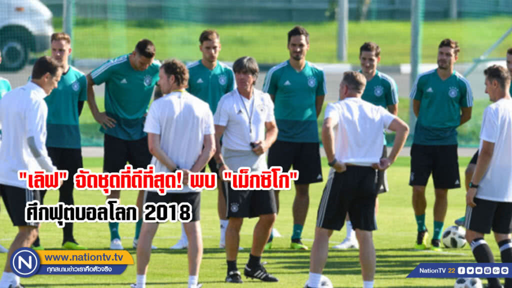 "เลิฟ" จัดชุดที่ดีที่สุด! หวัง 3 แต้ม เกมพบ "เม็กซิโก" คืนนี้ ศึกฟุตบอลโลก 2018