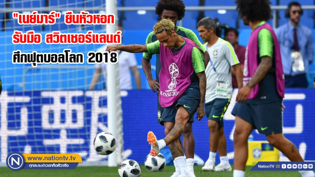 "บราซิล" ส่ง "เนย์มาร์" ยืนหัวหอกรับมือ สวิตเซอร์แลนด์ ศึกฟุตบอลโลก 2018