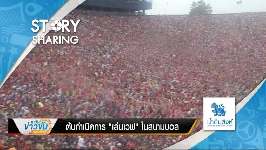 Story Sharing By น้ำดื่มตราสิงห์ l ต้นกำเนิดการ "เล่นเวฟ" ในสนามบอล  [18 มิ.ย.2561]