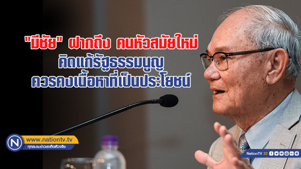 "มีชัย" ฝากถึง คนหัวสมัยใหม่คิดแก้รัฐธรรมนูญ​ ควรคงเนื้อหาที่เป็นประโยชน์