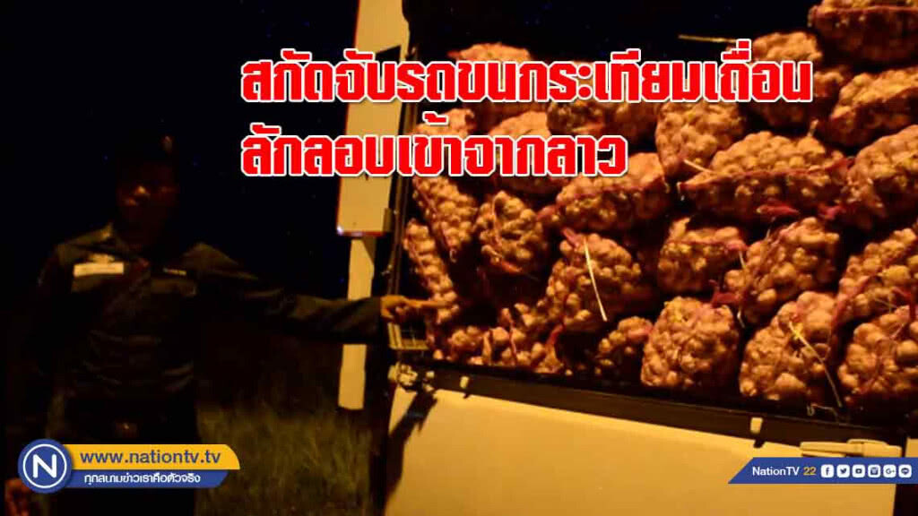 กอ.รมน.ร่วม ร้อย รส. ตชด.สกัดจับรถขนกระเทียมเถื่อนลักลอบเข้าจากลาว