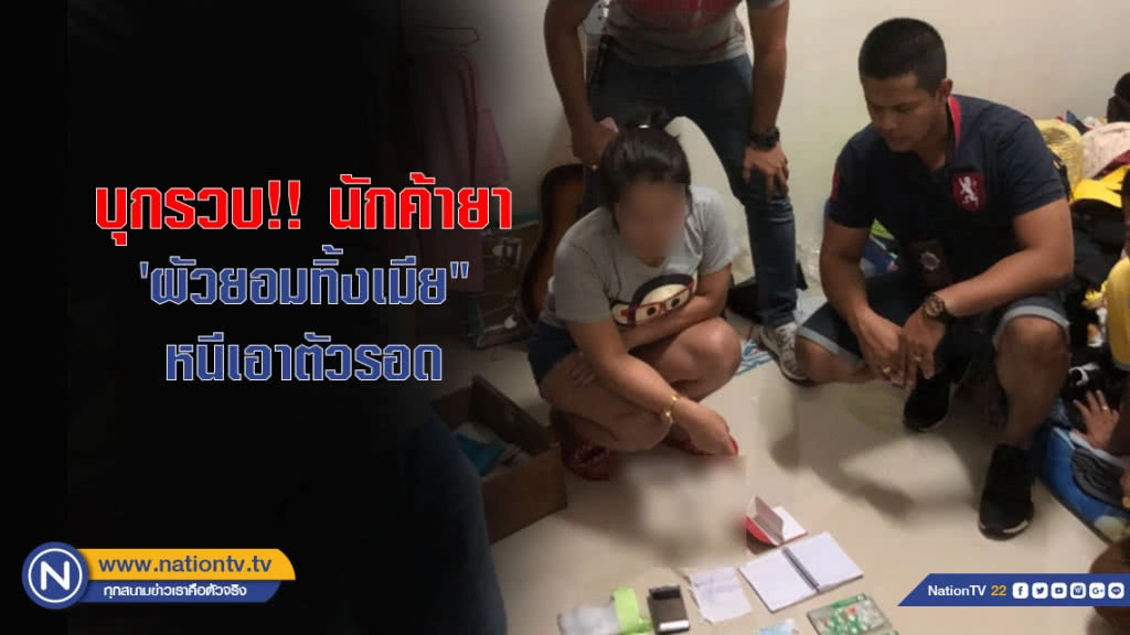บุกรวบ!! นักค้ายา 'ผัวยอมทิ้งเมีย" หนีเอาตัวรอด