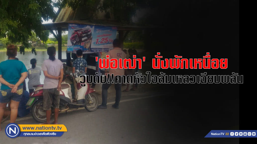 'พ่อเฒ่า' นั่งพักเหนื่อย วูบดับ!!คาดหัวใจล้มเหลวเฉียบพลัน 'พ่อเฒ่า' นั่งพักเหนื่อย วูบดับ!!คาดหัวใจล้มเหลวเฉียบพลัน
