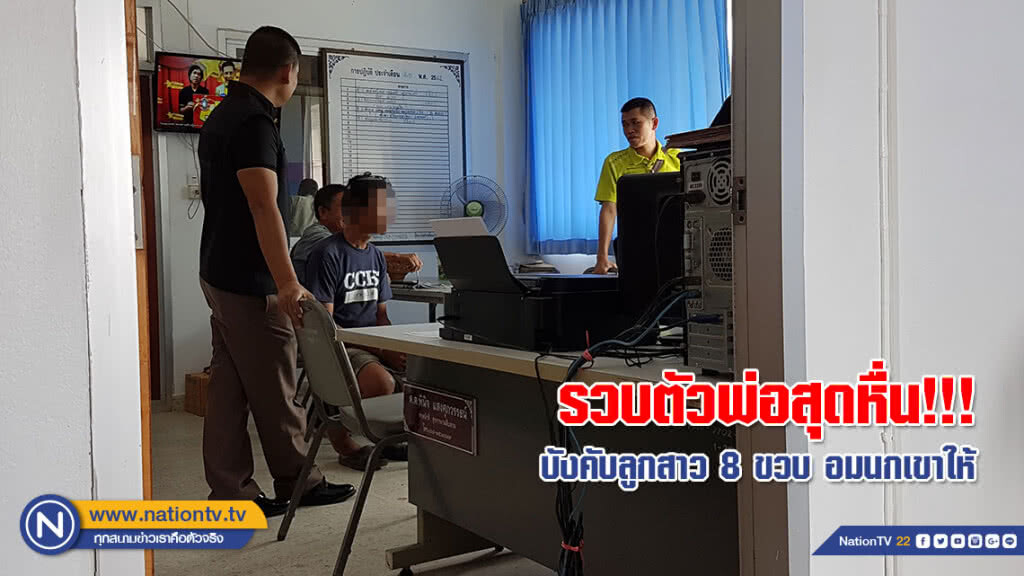 รวบตัวพ่อสุดหื่น!!! บังคับลูกสาว 8 ขวบ อมนกเขาให้