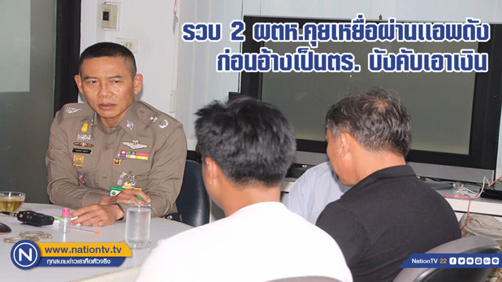 ตร.รวบ 2 ผตห.คุยกับเหยื่อผ่านเเอพดัง ก่อนอ้างเป็นตำรวจบังคับเอาเงิน 12,000 บาท เร่งล่าตัวเพิ่มอีกราย