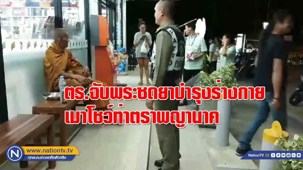 ตร.จับพระซดยาบำรุงร่างกายหน้าเซเว่นฯ เมาโชว์ท่าตราพญานาค