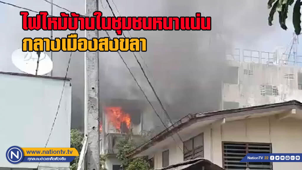 เกิดเหตุไฟไหม้บ้านในชุมชนหนาแน่น กลางเมืองสงขลา