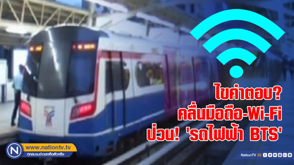 ไขคำตอบ? คลื่นมือถือ-Wi-Fi ป่วน! 'รถไฟฟ้า BTS'