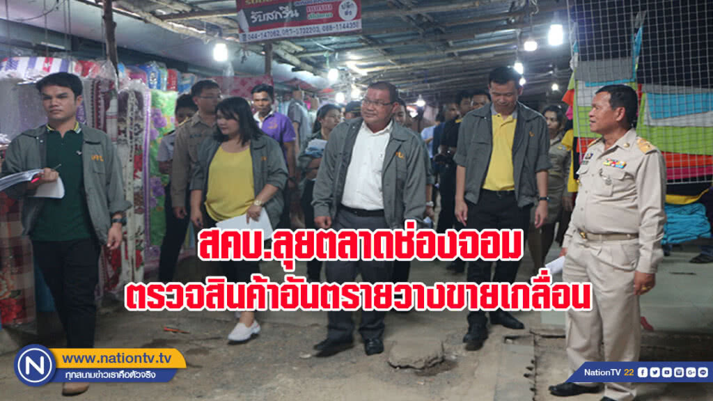 สคบ.ลุยตลาดช่องจอม ตรวจสินค้าอันตรายวางขายเกลื่อน