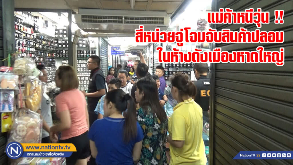 แม่ค้าหนีวุ่น !! สี่หน่วยจู่โจมจับสินค้าปลอมในห้างดังเมืองหาดใหญ่