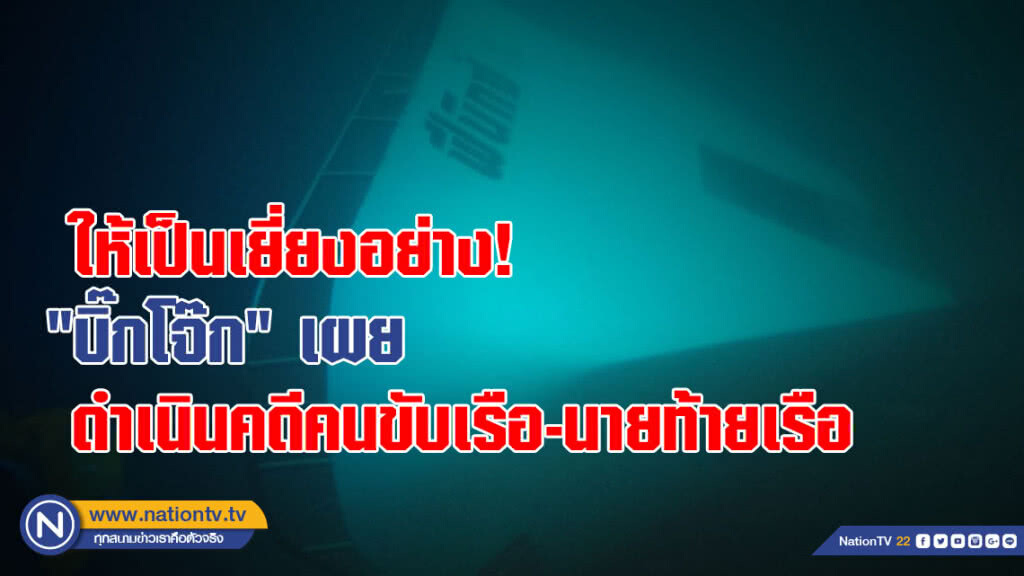 "บิ๊กโจ๊ก" เผย ดำเนินคดีคนขับเรือ-นายท้ายเรือ ลั่น! ดำเนินคดีทุกรายให้เป็นเยี่ยงอย่าง