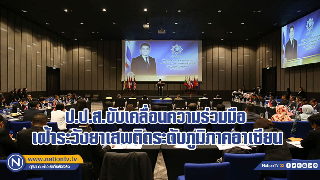 ป.ป.ส.ขับเคลื่อนความร่วมมือเฝ้าระวังยาเสพติดระดับภูมิภาคอาเซียน(มีคลิป)