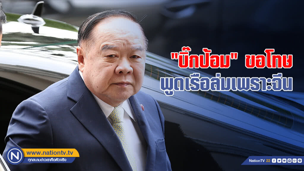 "บิ๊กป้อม" ขอโทษ พูดเรือล่มเพราะจีน