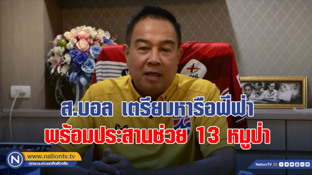 ส.บอล เตรียมหารือฟีฟ่า พร้อมประสานช่วย 13 หมูป่า