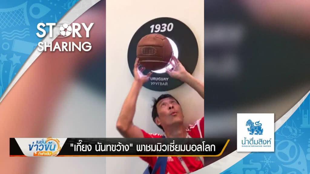 Story Sharing By น้ำดื่ม ตราสิงห์ :  "เกี๊ยง นันทขว้าง" พาชมมิวเซี่ยมบอลโลก  [15 ก.ค. 61]