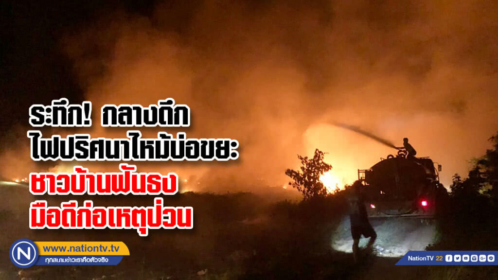 ระทึก! กลางดึกไฟปริศนาไหม้บ่อขยะชาวบ้านฟันธงมือดีก่อเหตุป่วน