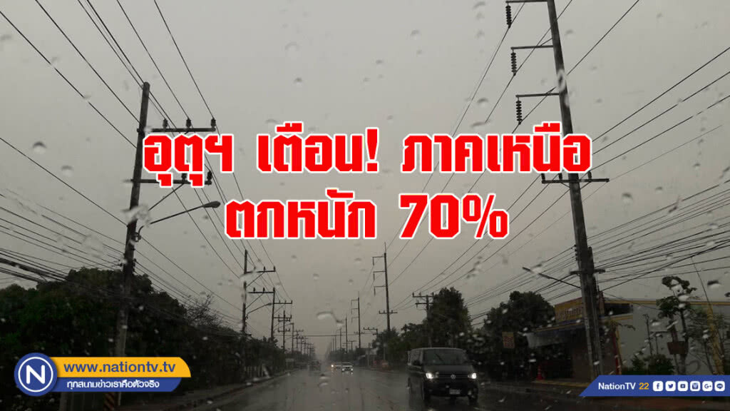 อุตุฯ เตือน! ภาคเหนือ ฝนตกหนักร้อยละ 70