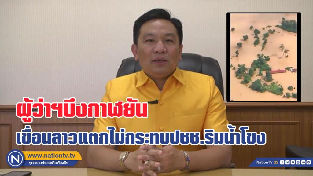 ผู้ว่าฯบึงกาฬยัน เขื่อนลาวแตกไม่กระทบประชาชนริมน้ำโขง