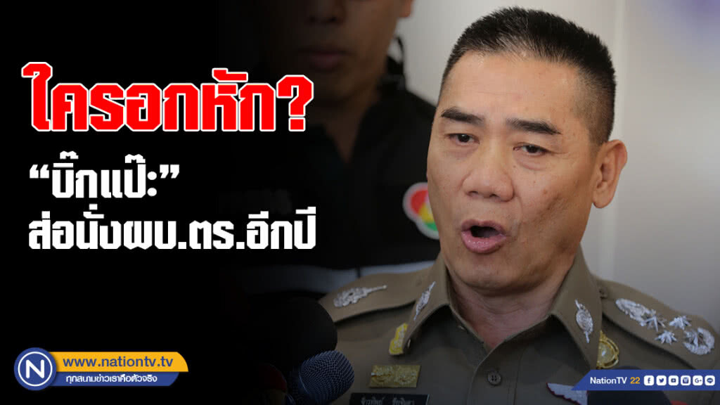 "บิ๊กแป๊ะ" ส่อตีตั๋วต่อนั่งผบ.ตร.อีกปี งานนี้ใครอกหัก?