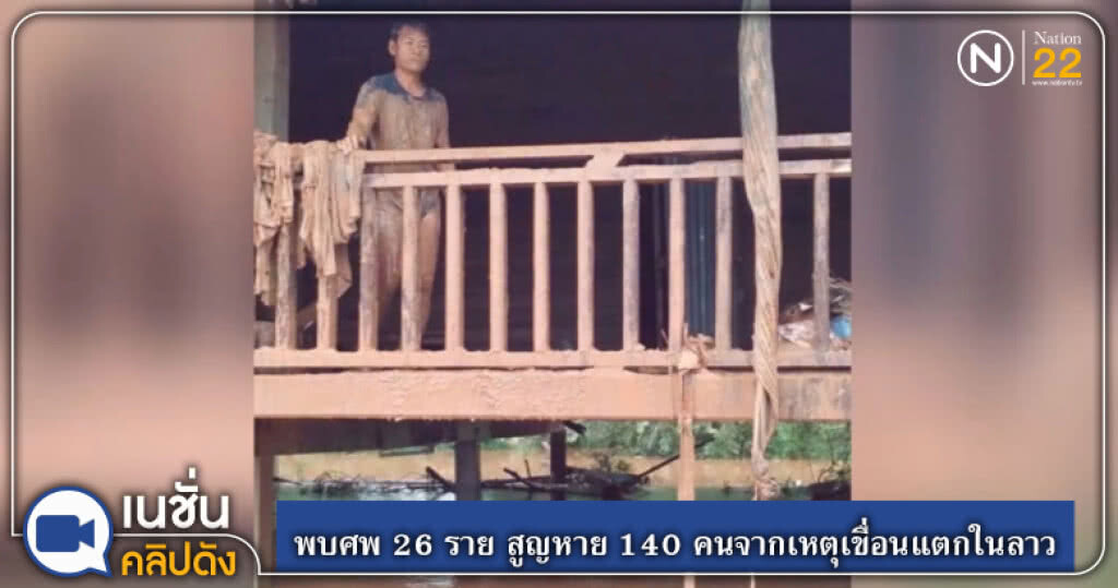 (คลิปข่าว) พบศพ 26 ราย สูญหาย 140 คนจากเหตุเขื่อนแตกในลาว