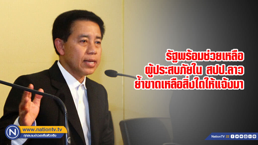 รัฐพร้อมช่วยเหลือผู้ประสบภัยใน สปป.ลาว ย้ำขาดเหลือสิ่งใดให้แจ้งมา