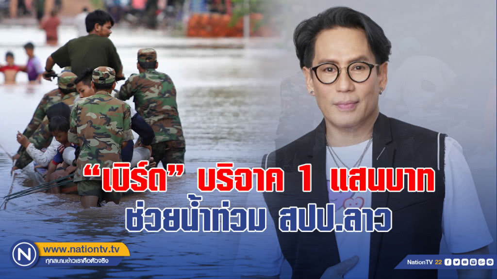 "เบิร์ด" บริจาค 1 แสนบาทช่วยผู้ประสบภัยน้ำท่วมน้ำท่วมสปป.ลาว "เบิร์ด" บริจาค 1 แสนบาทช่วยผู้ประสบภัยน้ำท่วมน้ำท่วมสปป.ลาว