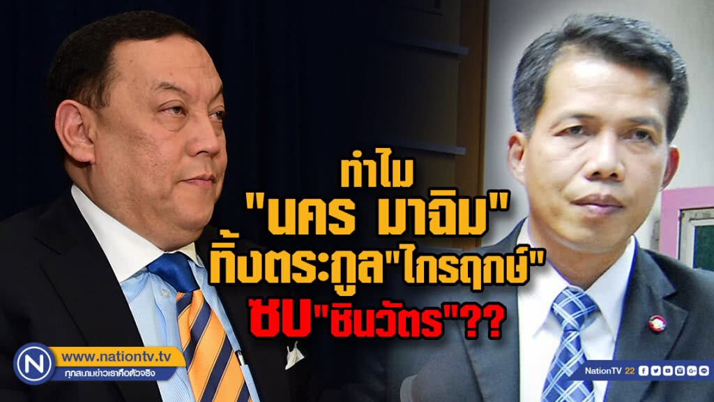 ทำไม "นคร มาฉิม"  ทิ้งตระกูล "ไกรฤกษ์" ซบ "ชินวัตร"??