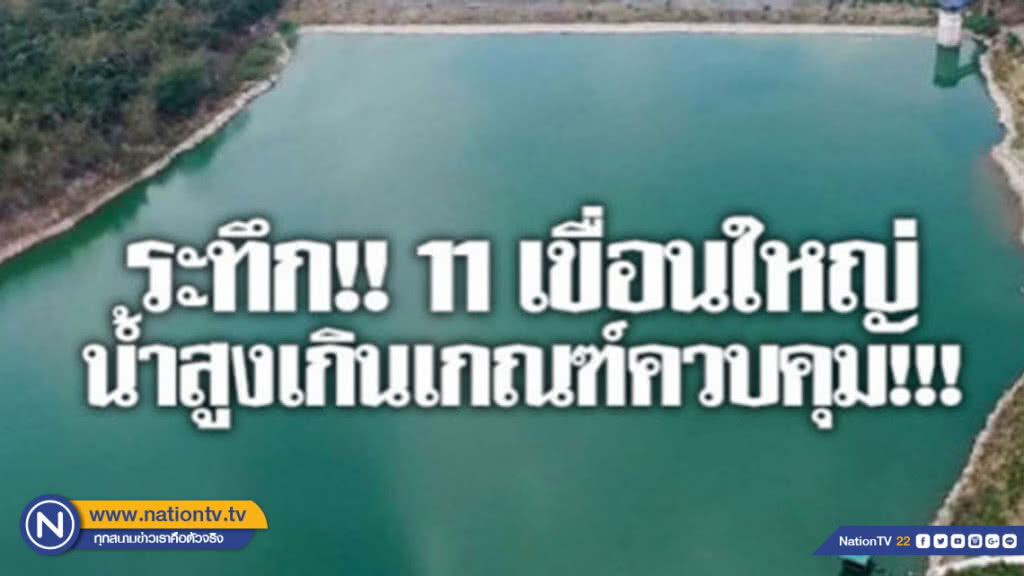 11 เขื่อนใหญ่ น้ำสูงเกินเกณฑ์ควบคุม! 11 เขื่อนใหญ่ น้ำสูงเกินเกณฑ์ควบคุม!