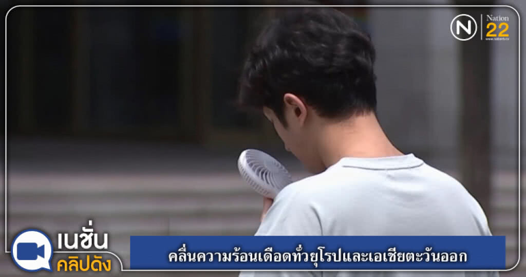 (คลิปข่าว) คลื่นความร้อนเดือดทั่วยุโรปและเอเชียตะวันออก (คลิปข่าว) คลื่นความร้อนเดือดทั่วยุโรปและเอเชียตะวันออก
