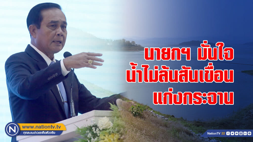 นายกฯ มั่นใจน้ำไม่ล้นสันเขื่อนแก่งกระจาน