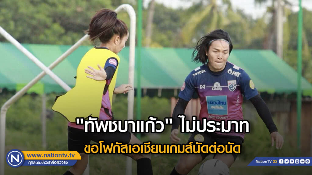 "ทัพชบาแก้ว" ไม่ประมาทโฟกัสเอเชียนเกมส์นัดต่อนัด