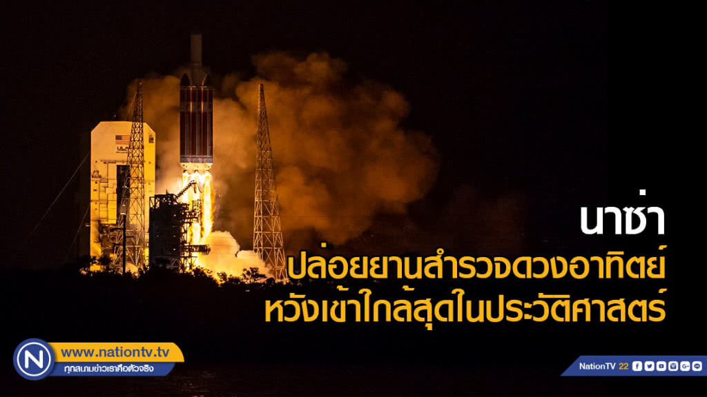 นาซ่าปล่อยยานสำรวจดวงอาทิตย์ ... หวังเข้าใกล้สุดในประวัติศาสตร์ นาซ่าปล่อยยานสำรวจดวงอาทิตย์ ... หวังเข้าใกล้สุดในประวัติศาสตร์